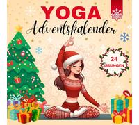 Yoga Adventskalender: 24 Übungen mit motivierenden Sprüchen für emotionale Balance, spirituelle Verbindung und tägliche Inspiration - für Frauen und alle.