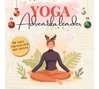 Yoga Adventskalender: 24 übungen mit motivierenden Sprüchen für Frauen und alle, die Entspannung, Selbstliebe und innere Ruhe in der Weihnachtszeit suchen