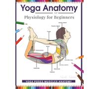Yoga Anatomy and Physiology for Beginners: Yoga Poses Muscles Anatomy