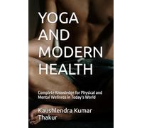 YOGA AND MODERN HEALTH: Complete Knowledge for Physical and Mental Wellness in Today’s World