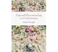Yoga And Phenomenology On Consciousness (Suny Series, Perspectives In Contemplative Studies)