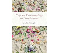 Yoga And Phenomenology On Consciousness (Suny Series, Perspectives In Contemplative Studies)