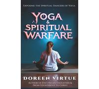 Yoga and Spiritual Warfare: Exposing the Spiritual Dangers of Yoga