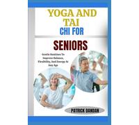 YOGA AND TAI CHI FOR SENIORS: Gentle Routines To Improve Balance, Flexibility, And Energy At Any Age