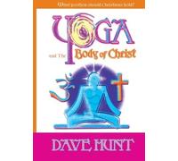 Yoga and the Body of Christ: What Position Should Christians Hold? by Dave Hunt (2006-07-01)