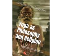 Yoga as Philosophy and Religion: An Exploration of the Principles of Yoga as a Path of Knowledge and Practice (Kaishiv Indian Philosophy Classics)