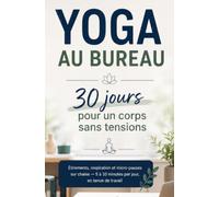 YOGA AU BUREAU 30 jours pour un corps sans tensions: Étirements, respiration et micro-pauses sur chaise - 5 à 10 minutes par jour, en tenue de travail