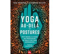 Yoga au-delà des postures: Petit manuel à l'usage des yogis et des professeurs de yoga
