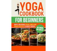Yoga Cookbook for Beginners: Easy & Delicious Vegan Lunch and Dinner Recipes to Boost Energy