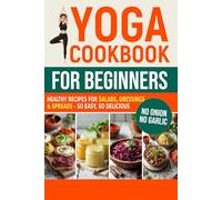 Yoga Cookbook for Beginners: Healthy Recipes for Salads, Dressings & Spreads - So Easy, So Delicious