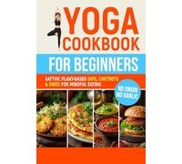 Yoga Cookbook for Beginners: Sattvic Plant-Based Dips, Chutneys & Sides for Mindful Eating