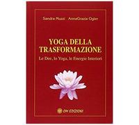 Yoga Della Trasformazione. Le Dee, Lo Yoga, Le Energie Interiori