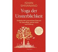 Yoga der Unsterblichkeit: Entdecke dein grenzenloses Potenzial für Gesundheit, wahres Glück und Erfüllung. Die zeitlose Weisheit eines Mönchs aus dem Himalaya
