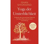 Yoga der Unsterblichkeit Entdecke dein grenzenloses Potenzial für Gesundheit, wahres Glück und Erfüllung. Die zeitlose Weisheit eines Mönchs aus dem Himalaya - Ishan Shivanand - Lotos - ebook (ePub) -