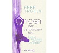 Yoga der Verbundenheit: Die Kraft des Herzens wahrnehmen und entfalten