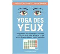 Yoga des Yeux: Programme de 28 jours pour soulager la fatigue des écrans, renforcer la vue et retrouver un regard net au quotidien