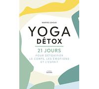 Yoga Détox - 21 Jours Pour Détoxiquer Le Corps, Les Émotions Et L'esprit