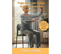 Yoga doux sur chaise et tai-chi pour les seniors: Un programme sécuritaire de 30 jours à domicile pour améliorer l'équilibre, soulager les douleurs articulaires et prévenir les chutes