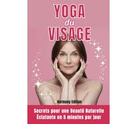 Yoga du Visage: Secrets pour une Beauté Naturelle Éclatante en 5 minutes par jour