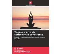 Yoga e a arte da consciência consciente: Integrar o Yoga para despertar a atenção plena no dia a dia