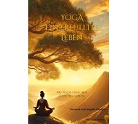 Yoga - Ein erfülltes Leben: 100 Yogis über den Sinn des Lebens