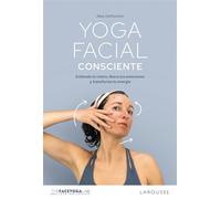Yoga facial consciente Entiende tu rostro, libera tus emociones y transforma tu energía - Alice Daffonchio The Face Yoga Lab - Larousse - ebook (ePub) - Livre