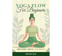 Yoga Flow for Beginners: Your Guide to Breathe, Move, and Begin