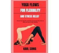 YOGA FLOWS FOR FLEXIBILITY AND STRESS RELIEF: Step-by-Step Yoga Flow Exercises to Stretch the Body, Calm the Mind, and Improve Daily Flexibility