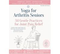 Yoga for Arthritis Seniors: 34 Gentle Practices for Joint Pain Relief, A Step by Step Yoga Program for Adults Over 60 with Osteoarthritis, Rheumatoid Arthritis, and Chronic Joint Pain