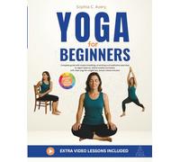 Yoga for Beginners: Complete guide with simple breathing, stretching and meditation exercises to regain balance, relieve anxiety and stress, with chair yoga for weight loss, bonus videos included