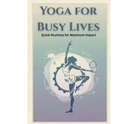Yoga for Busy Lives: Quick Routines for Maximum Impact