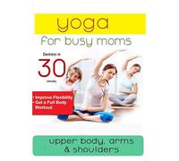 Yoga for Busy Moms: Upper Body, Arms & Shoulders