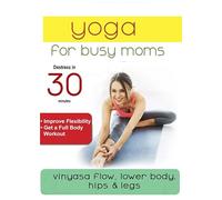 Yoga for Busy Moms: Vinyasa Flow Lower Body, Hips & Legs