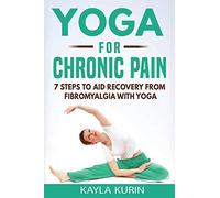 Yoga for Chronic Pain: 7 steps to aid recovery from fibromyalgia with yoga