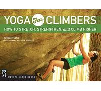Yoga for Climbers: How to Stretch, Strengthen, and Climb Higher