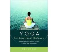 Yoga For Emotional Balance: Simple Practices To Help Relieve Anxiety And Depression