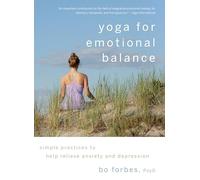 Yoga for Emotional Balance: Simple Practices to Help Relieve Anxiety and Depression