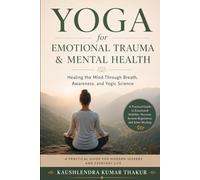 Yoga for Emotional Trauma & Mental Health: Healing the Mind Through Breath, Awareness, and Yogic Science