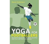 Yoga for Footballers: Maximise Recovery, Prevent Injuries and Play Better for Longer
