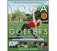 Yoga for Golfers: A Unique Mind-Body Approach to Golf Fitness