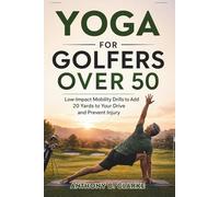 Yoga for Golfers Over 50: Low-Impact Mobility Drills to Add 20 Yards to Your Drive and Prevent Injury