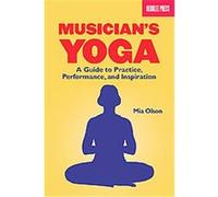 Musician's Yoga: A Guide to Practice, Performance and Inspiration