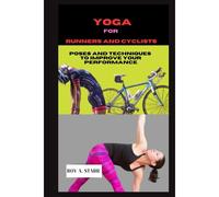 Yoga For Runners And Cyclists: 10-Minutes Poses And Techniques To Improve Your Performance