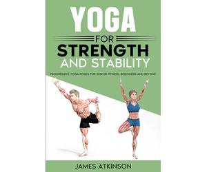 Yoga For Strength And Stability: Progressive yoga poses for senior fitness, Beginners and Beyond