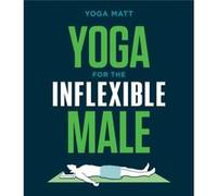 Yoga for the Inflexible Male: A How-To Guide
