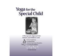 Yoga for the Special Child: A Therapeutic Approach for Infants and Children with Down Syndrome, Cerebral Palsy, and Learning Disabilities