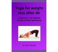 YOGA FOR WEIGHT LOSS AFTER 40: The R.E.S.E.T. 40™ Method 28 Days to Boost Metabolism, Restore Energy & Feel Better in Your Body-Without Stress, Restrictive Diets, or Extreme Workouts