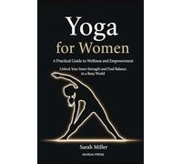 Yoga for Women: A Practical Guide to Wellness and Empowerment: Unlock Your Inner Strength and Find Balance in a Busy World