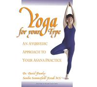 Yoga for your Type: An Ayurvedic Approach to Your Asana Practice