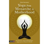 Yoga from Menarche to Motherhood: An Inclusive and Compassionate Approach to Women's Health